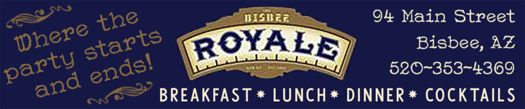 Bisbee Royale - Newly Reopened
94 Main St.
Tues - Sun 9am - 8pm Breakfast Lunch Dinner Full Bar