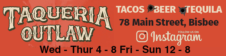 Taqueria Outlaw 78 Main st. Bisbee, AZ Tacos Beer Tequila  https://www.instagram.com/taqueriaoutlaw/ 520-353-4400 Wed - Thur 4-8  Fri Sun 12 - 8