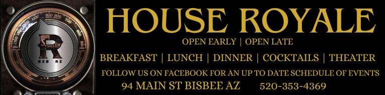 Bisbee Royale - Newly Reopened 94 Main St. Friday  - Sun 9am - 8pm Breakfast Lunch Dinner Full Bar
